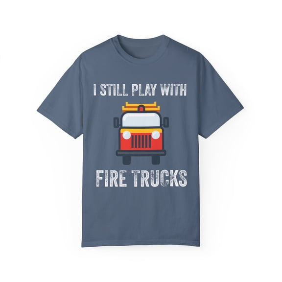 Novelty Firefighter Guards Fireman Gift | Still Play With Trucks Firemen Professionals Men Women Unisex Garment-Dyed T-shirt