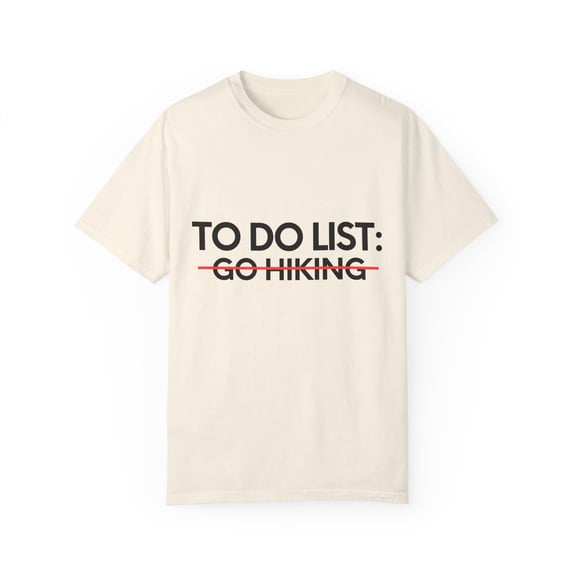 Novelty Go Hiking Men Dad Husband Wife Climbing | Funny To Do List Go Hiking Adventure Sports Outdoor Gag Puns Unisex Garment-Dyed T-shirt