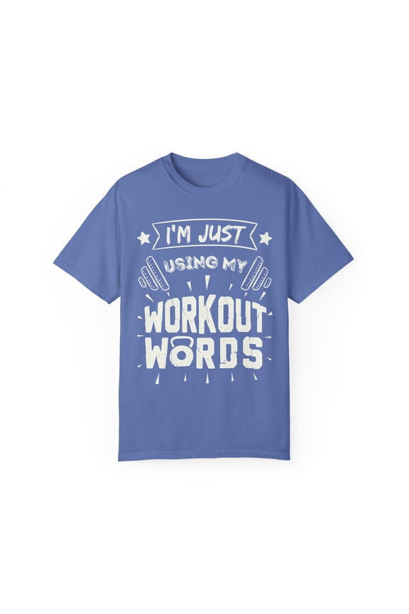 Novelty Gym Fitness Quote Men Women Gift Funny I'm Just Using My Workout Words Exercise Saying Unisex Garment-Dyed T-shirt