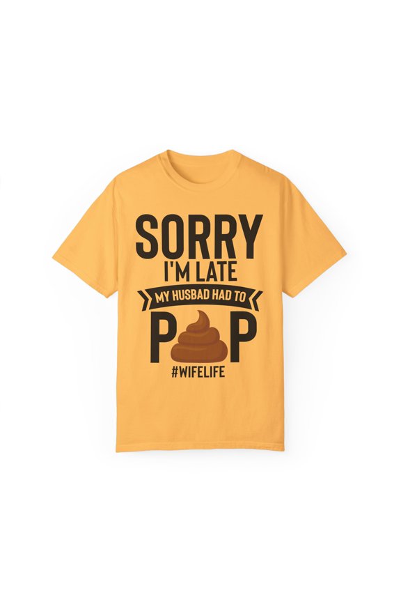 Novelty Husband Had To Poop Sarcasm Couples Sayings Lover Hilarious Sardonic Ironic Spouse Catchphrase Lover Unisex Garment-Dyed T-shirt