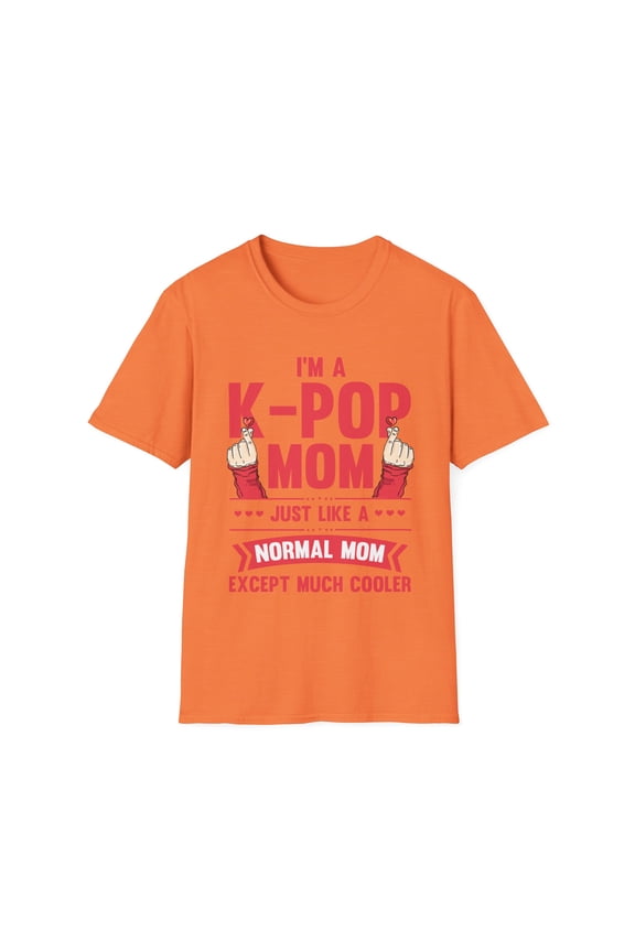Novelty I'm A K-Pop Mom Just Like A Normal Mom Trends Lover Hilarious Watching Listening Korean Craze Devotee Unisex Softstyle T-Shirt