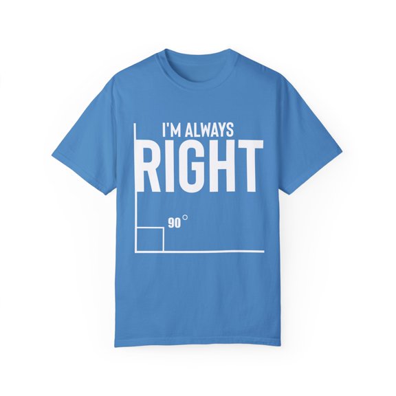 Novelty I'm Always Right Geometry Trigonometry Math Humorous Hilarious Pythagorean Theorem Degrees Enthusiast Unisex Garment-Dyed T-shirt