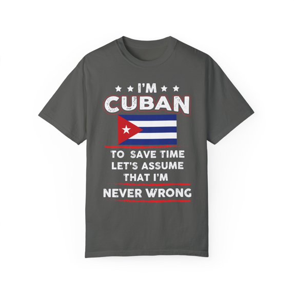Novelty I'm Cuban Save Times Assume I'm Never Mistaken Hilarious Patriotic Nationalist Chauvinistic Fan Unisex Garment-Dyed T-shirt
