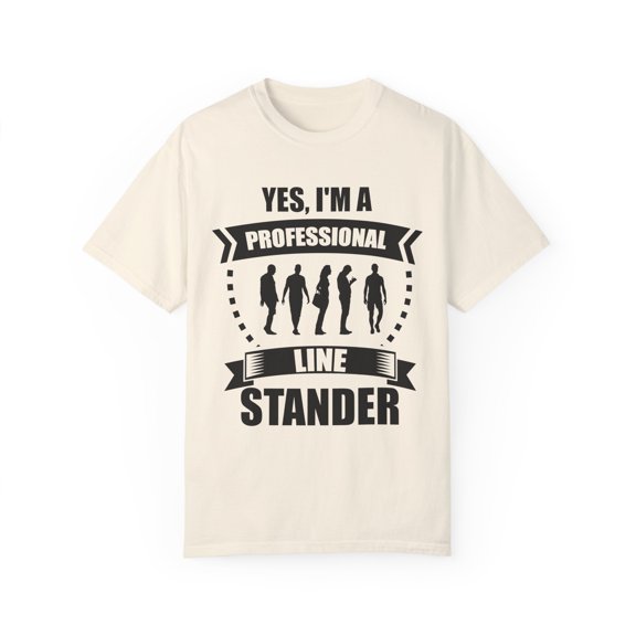 Novelty I'm a Professional Line Stander Sitter Funny Saying Humorous Queue Standers Professionals Enthusiasts Unisex Garment-Dyed T-shirt