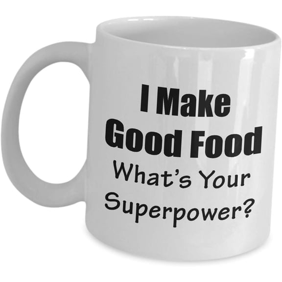 Novelty Idea For Chef - I Make Good Food Whats Your Superpower - Funny Cute Gifts Coffee Mug Tea Cup Graduate Student School Culinary Week National Chefs Day International Kitchen Appreciation