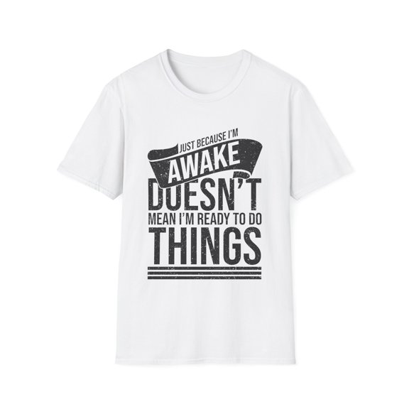 Novelty Just Because I'm Awake Sarcastic Mockeries Sayings Humorous Sarcasm Introverts Sayings Sarcastic Quote  Unisex Softstyle T-Shirt