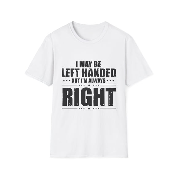 Novelty Left Handed But I'm Right Sarcasm Derision Sayings Hilarious Irony Sarcastic Sardonic Southpaw Humorous Unisex Softstyle T-Shirt