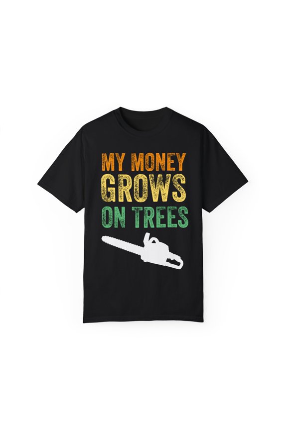 Novelty Loggers Woodworker Logger Gift | Funny Money Grows On Tree Wood Carpenter Men Women Unisex Garment-Dyed T-shirt