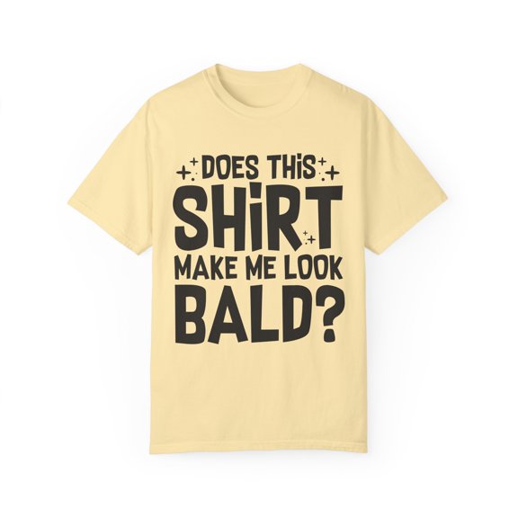 Novelty Make Me Look Bald Sarcastic Sayings Men Women Funny Introverts Sarcasm Sayings Sarcastic Quote Unisex Garment-Dyed T-shirt