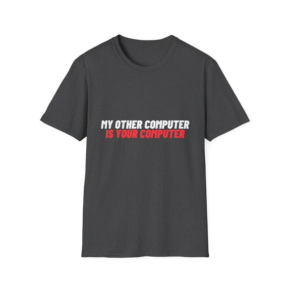 Novelty My Other Computer Is Your Computer Hilarious Professional Hackers Men Women Unisex Softstyle T-Shirt