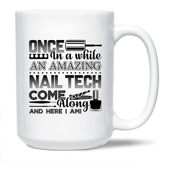 Novelty Nail Tech Decorative Mug, Unique Nail Tech Ceramic Coffee Mug, Once In A While An Amazing Nail Tech Come Along Porcelain Tea Mug Cup, Nail Tech White Mug 15 Oz.