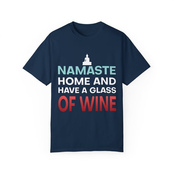 Novelty Namaste Home Introverts Gag Sayings Gift Funny Have A Glass Of Wine Pun Men Women Unisex Garment-Dyed T-shirt