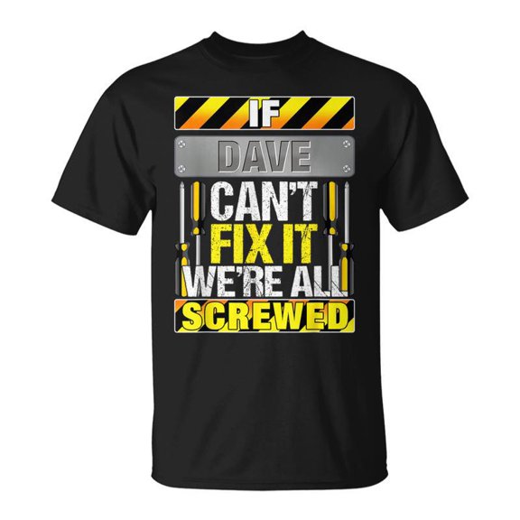 Novelty Name Quote If Dave Cant Fix It Were All Screwed TShirt