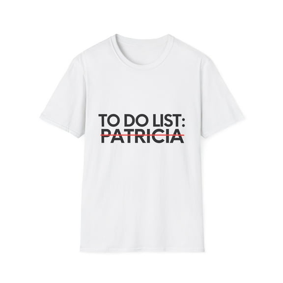 Novelty Patricia Name Men Wife Husband Sarcasm | Funny To Do List Patricia Name Sarcastic Girlfriends Women Unisex Softstyle T-Shirt