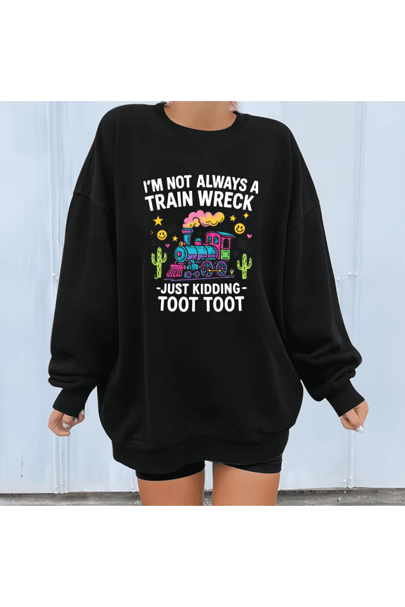 Women's Playful "I's cotton Playful "I'm Not Always A Train Wreck - Just Kidding - Toot Toot" With Colorful Cartoon Train, Cactus, Smiley Faces And Stars Graphic Sweatshirts Print Tops