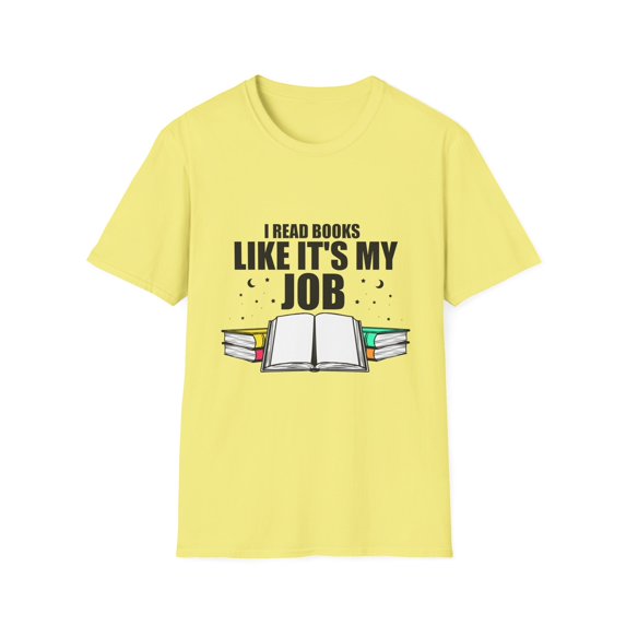 Novelty Read Books Like My Job Bibliothec Library Lover Hilarious Bookworm Reader Studying Researching Fan Unisex Softstyle T-Shirt