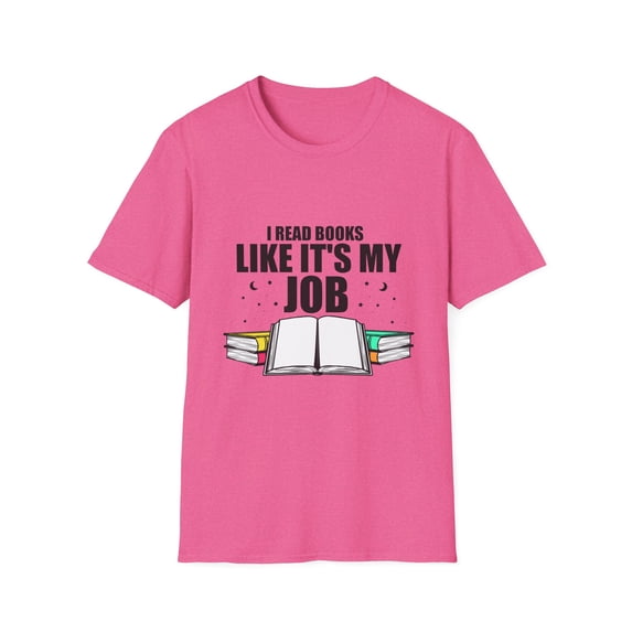 Novelty Read Books Like My Job Bibliothec Library Lover Hilarious Bookworm Reader Studying Researching Fan Unisex Softstyle T-Shirt