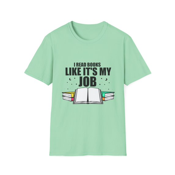 Novelty Read Books Like My Job Bibliothec Library Lover Hilarious Bookworm Reader Studying Researching Fan Unisex Softstyle T-Shirt