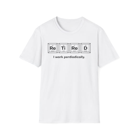 Novelty Retired Working Periodically Science Teacher Appreciation Gag Pun Unisex Softstyle T-Shirt
