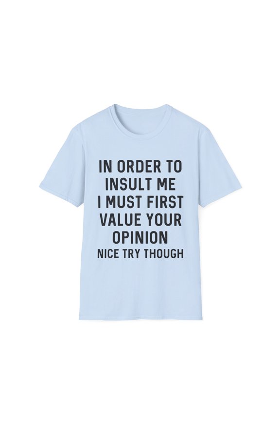 Novelty Sarcasm Hilarious Gag Sassy Husband Wife Saying In order To Insult me Nice Trying Though Men Women Unisex Softstyle T-Shirt