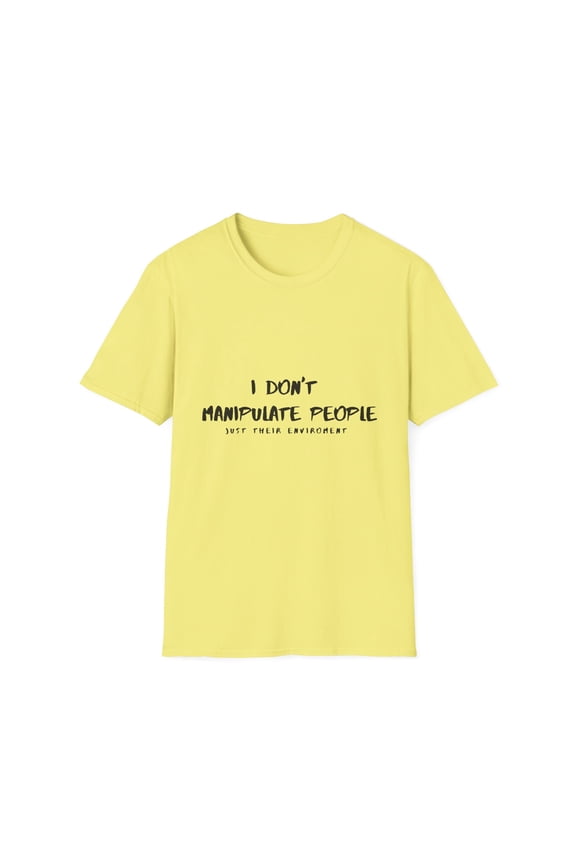 Novelty Sassy Husband Wife Office Funny Joke Gag Fun Saying I Don't Manipulate People Just Their Environment Unisex Softstyle T-Shirt