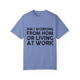 thumbnail image 1 of Novelty Saying Am I Working From Home Living At Sarcastic  Funny Office Fathers Mom Sarcasm Workers Employees Unisex Garment-Dyed T-shirt, 1 of 4