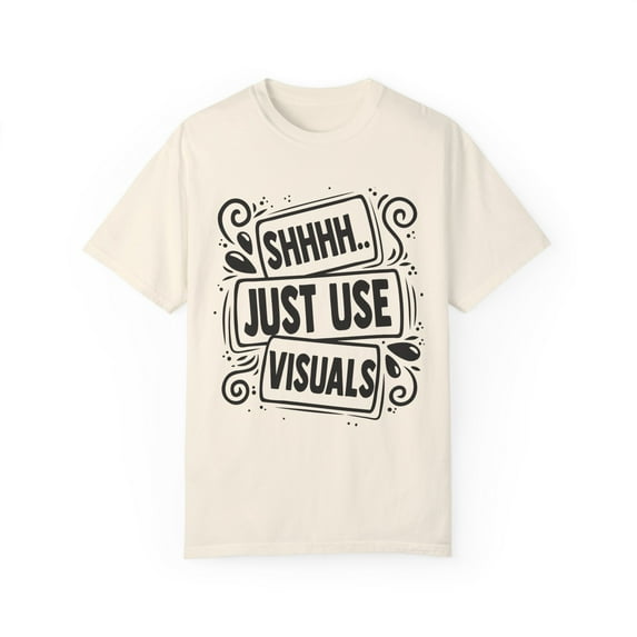 Novelty Shh Just Use Visuals Special-Ed Professional Tutor Hilarious Learning Disability Instructor Sayings Unisex Garment-Dyed T-shirt