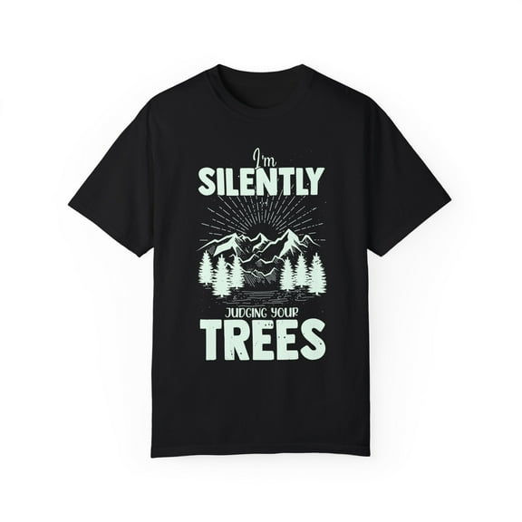 Novelty Silently Judging Your Trees Sarcastic Sardonic Hilarious Phrase Slogan Judgmental Ironic Sarcasm Unisex Garment-Dyed T-shirt
