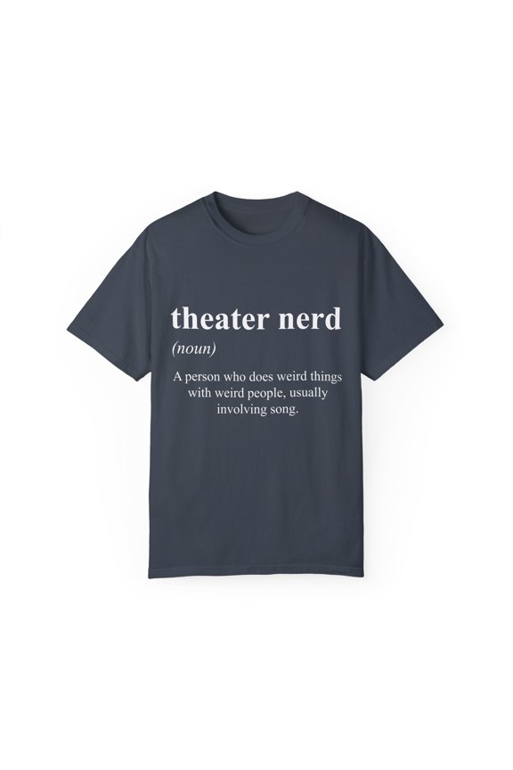 Novelty Theater Nerds Definition Pun Quotes Gift Funny Theatrical Dorks Sayings Men Women Unisex Garment-Dyed T-shirt