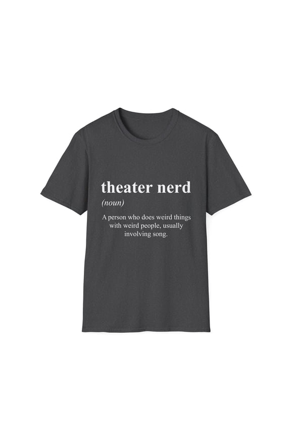 Novelty Theater Nerds Definition Pun Quotes Gift Funny Theatrical Dorks Sayings Men Women Unisex Softstyle T-Shirt