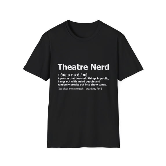 Novelty Theatre Nerds Definition Puns Saying Gift Humorous Theatrical Geeks Quote Men Women Unisex Softstyle T-Shirt
