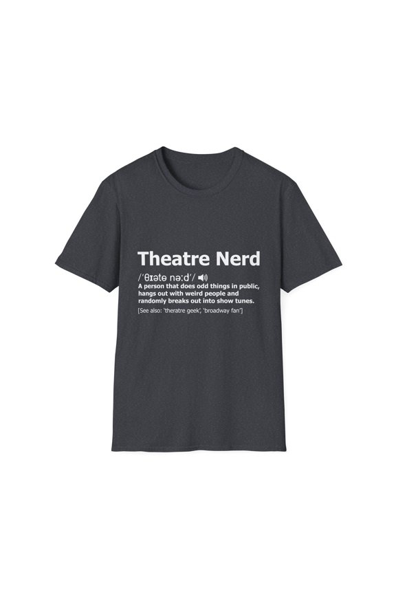 Novelty Theatre Nerds Definition Puns Saying Gift Humorous Theatrical Geeks Quote Men Women Unisex Softstyle T-Shirt