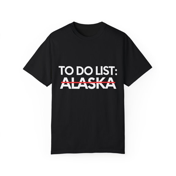 Novelty Vacations Alaska To Do List State US Travel Tourism Funny Sarcasm Hilarious Novelty Husband Men Women Unisex Garment-Dyed T-shirt
