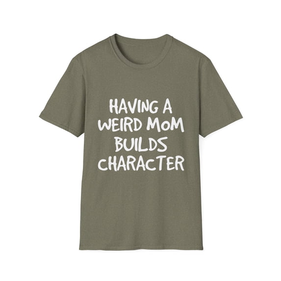 Novelty Weird Mommas Build Character Loners Humorous Introverts Rant Gags Men Women Unisex Softstyle T-Shirt