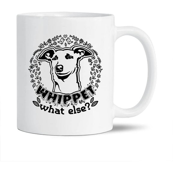 Novelty Whippet Decorative Mug, Unique Whippet Ceramic Coffee Mug, Whippet What Else Porcelain Tea Mug Cup, Whippet White Mug 11 Oz.