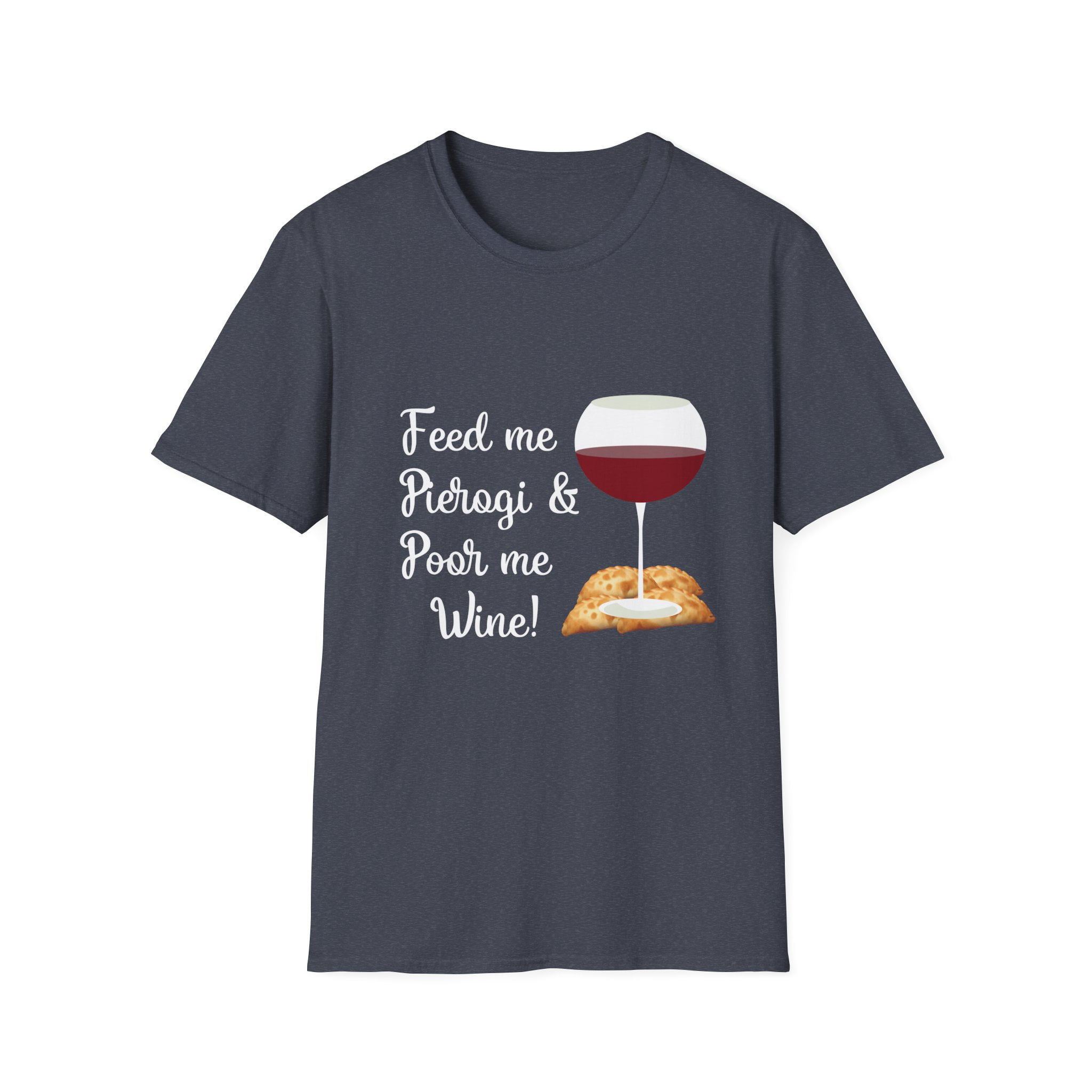 Feed Me Pierogi And Pour Me Wine T-Shirt Feed Me Pierogi And Pour Me Wine T-Shirt