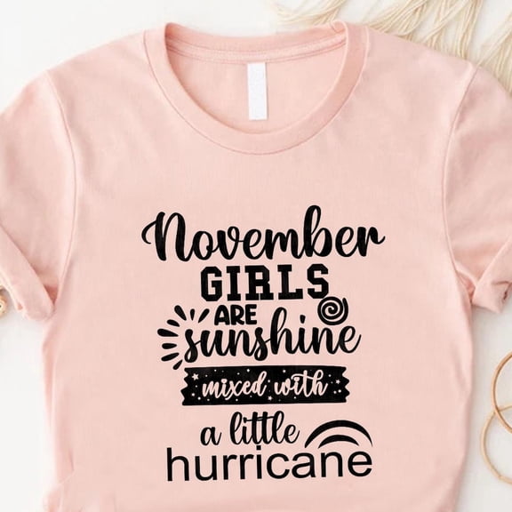 November Girls Shirt,Birthday Gift,November Girls Are Sunshine Mixed With A Little Hurricane Shirts,Birthday Party Tee,Bday Girls Trip TSHIRT All Size S-5XL