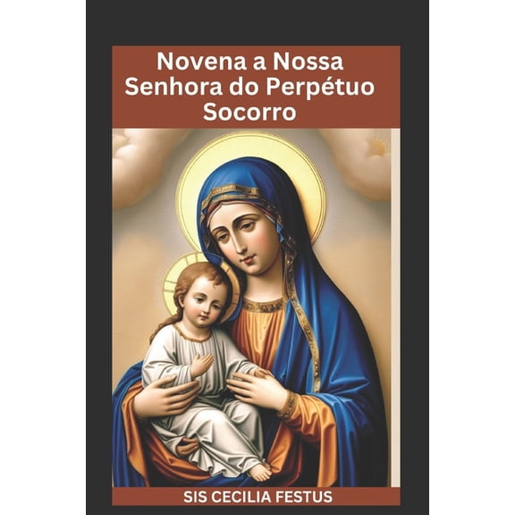 Novena A Nossa Senhora Do Perptuo Socorro: Orao e devoes de 9 dias buscando a poderosa intercesso da Me da Miseri, (Paperback)