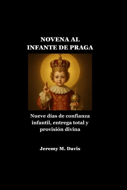 Novena Al Infante de Praga: Nueve dÃ­as de confianza infantil, entrega total y provisiÃ³n divina, (Paperback)