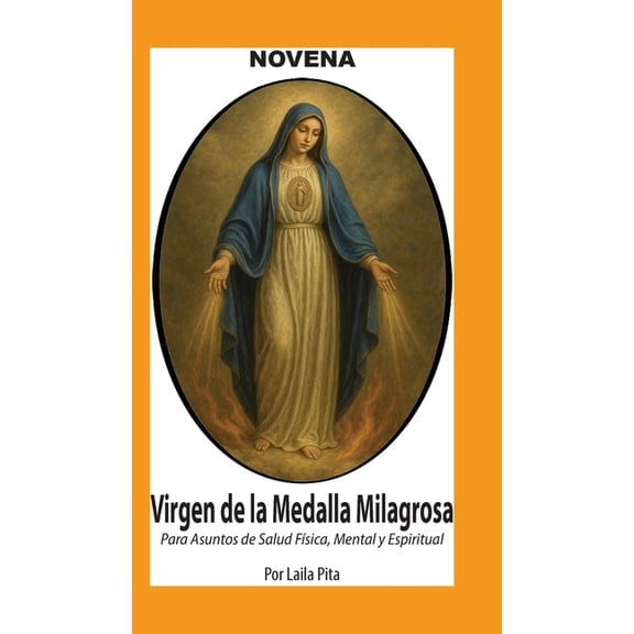 Novena De Virgen De La Medalla Milagrosa para Asuntos de Salud Fsica, Mental y Espiritual, (Hardcover)