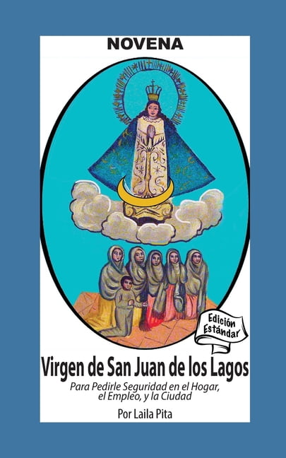 Novena De Virgen De San Juan De Los Lagos para Pedirle Seguridad en el Hogar, el Empleo y la Ciudad: EdiciÃ³n EstÃ¡ndar, (Paperback)