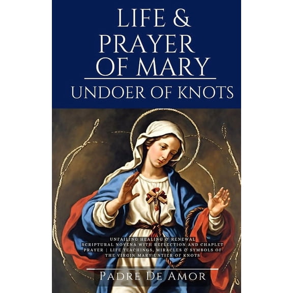 Novena Devotions to Your Favorite Saints: Life and prayer of Mary undoer of knots: Unfailing Healing & Renewal 9 Day Novena with Reflection and Chaplet prayer life Teachings, miracles & Symbols of the
