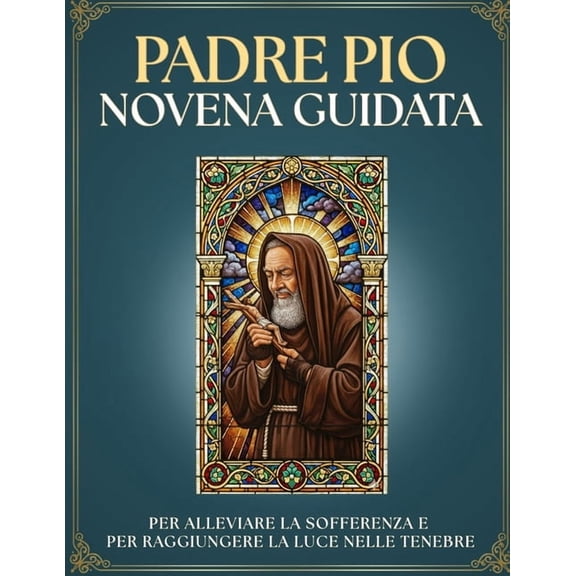 Novena Guidata a Padre Pio da Pietrelcina: 9 Giorni di Preghiera per CALMARE L'ANGOSCIA e Trovare la PACE INTERIORE: Dev, (Paperback)
