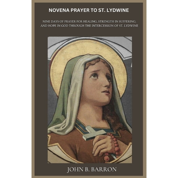 Novena Prayer to St. Lydwine: Nine Days of Prayer for Healing, Strength in Suffering, and Hope in God Through the Interc, (Paperback)