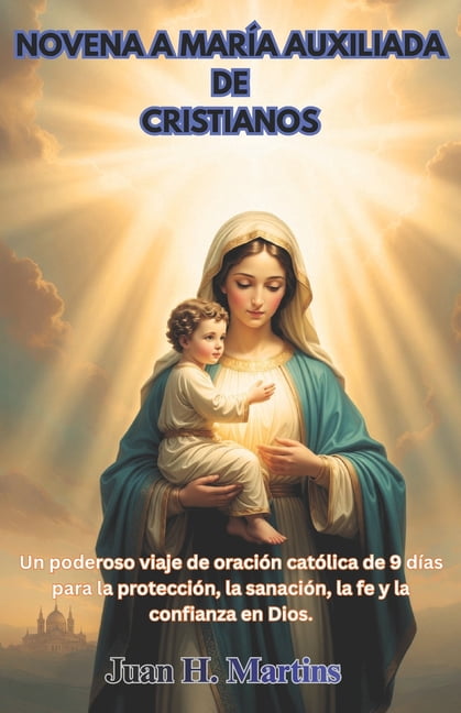 Novena a MarÃ­a Auxiliada de Cristianos: Un poderoso viaje de oraciÃ³n catÃ³lica de 9 dÃ­as para la protecciÃ³n, la sanaciÃ³n,, (Paperback)