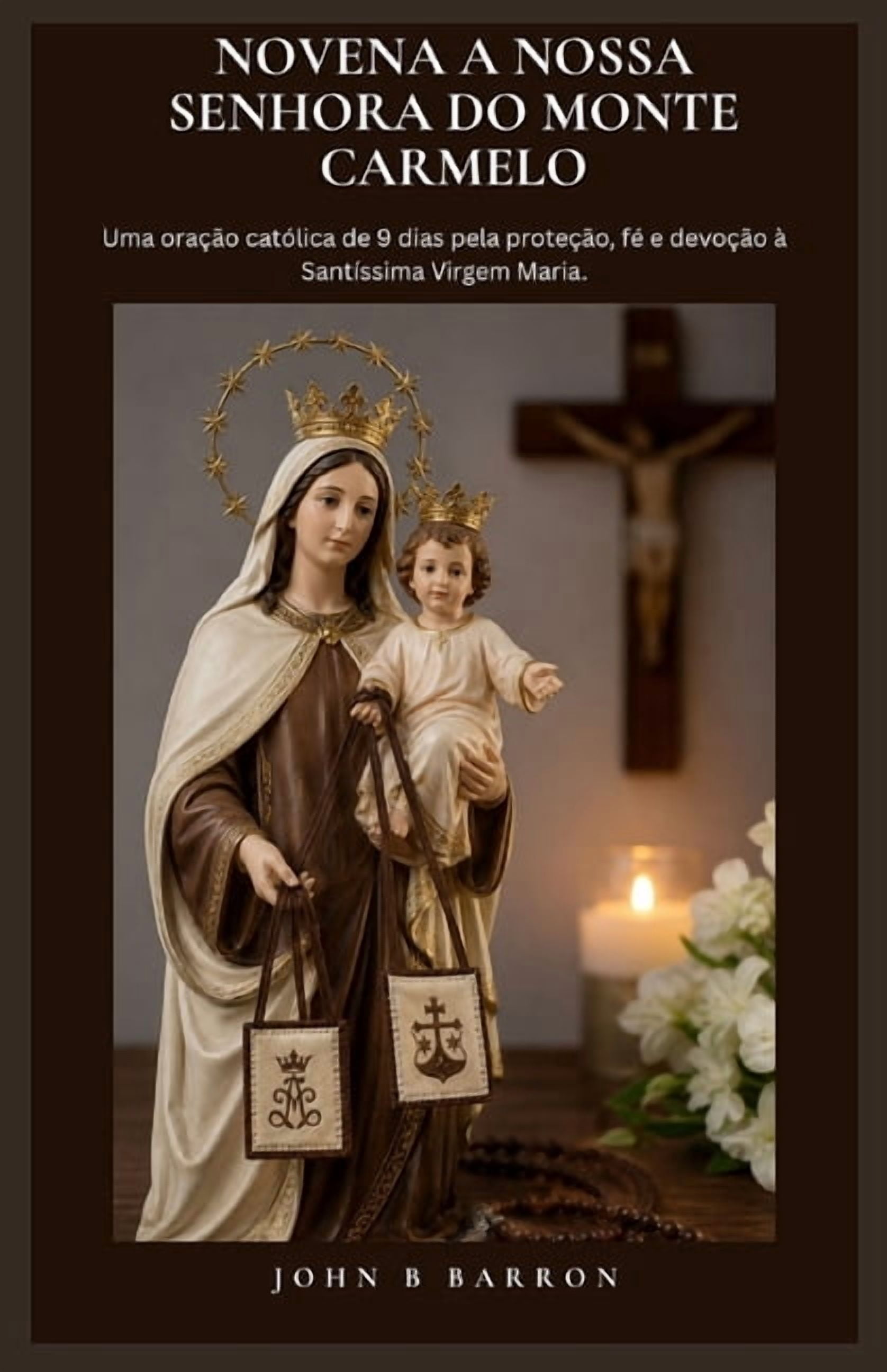 Novena a Nossa Senhora Do Monte Carmelo: Uma oraÃ§Ã£o catÃ³lica de 9 dias pela proteÃ§Ã£o, fÃ© e devoÃ§Ã£o Ã  SantÃ­ssima Virgem M, (Paperback)