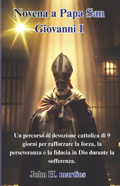 Novena a Papa San Giovanni I: Un percorso di devozione cattolica di 9 giorni per rafforzare la forza, la perseveranza e , (Paperback)