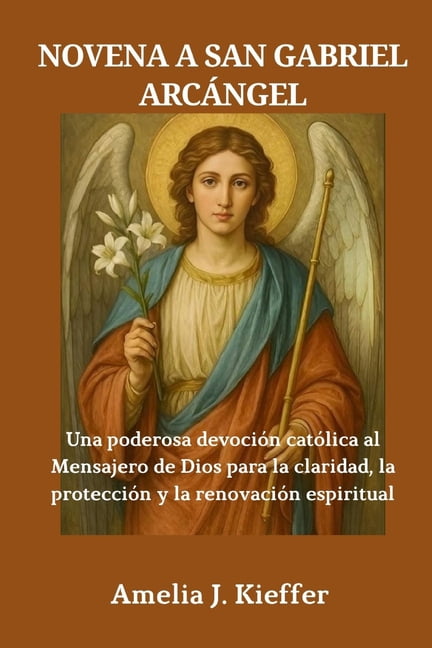 Novena a San Gabriel ArcÃ¡ngel: Una poderosa devociÃ³n catÃ³lica al Mensajero de Dios para la claridad, la protecciÃ³n y la , (Paperback)