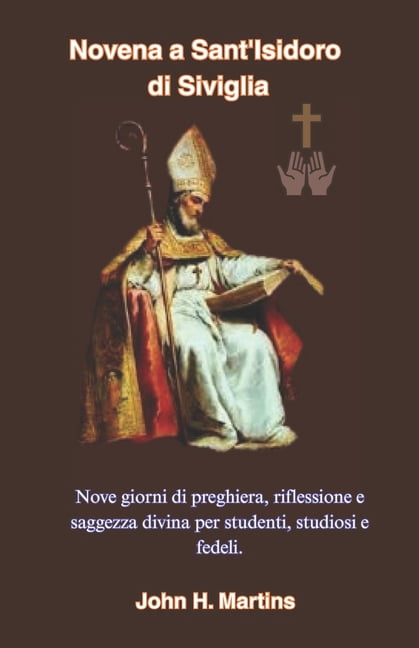 Novena a Sant'Isidoro di Siviglia: Nove giorni di preghiera, riflessione e saggezza divina per studenti, studiosi e fede, (Paperback)