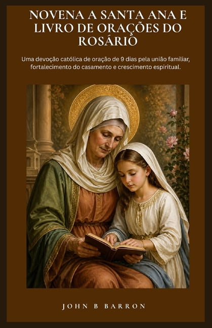 Novena a Santa Ana E Livro de OraÃ§Ãµes Do RosÃ¡rio: Uma devoÃ§Ã£o catÃ³lica de oraÃ§Ã£o de 9 dias pela uniÃ£o familiar, fortalec, (Paperback)